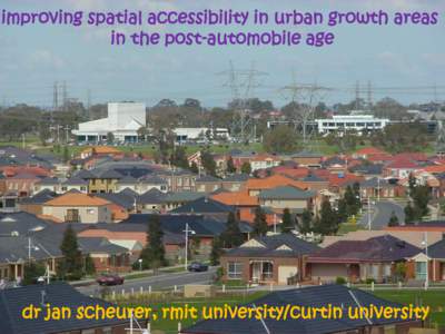 improving spatial accessibility in urban growth areas in the post-automobile age dr jan scheurer, rmit university/curtin university 1