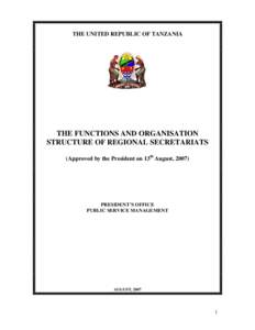 THE UNITED REPUBLIC OF TANZANIA  THE FUNCTIONS AND ORGANISATION STRUCTURE OF REGIONAL SECRETARIATS (Approved by the President on 13th August, 2007)