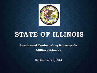 STATE OF ILLINOIS Accelerated Credentialing Pathways for Military Veterans September 23, 2014  LICENSED PRACTICAL