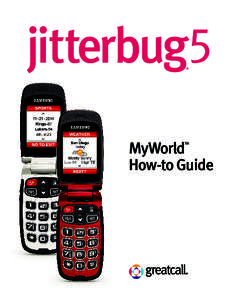 MyWorld How-to Guide TM Welcome to MyWorld. Thank you for choosing GreatCall’s MyWorldTM