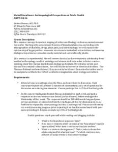 Global	
  Biocultures:	
  Anthropological	
  Perspectives	
  on	
  Public	
  Health	
   ANTH-­‐UA	
  36	
   	
   Helena	
  Hansen,	
  MD,	
  Ph.D.	
   25	
  Waverly	
  Place	
  room	
  608	
   helen