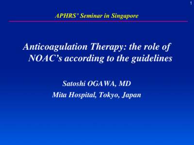 1  APHRS’ Seminar in Singapore Anticoagulation Therapy: the role of NOAC’s according to the guidelines