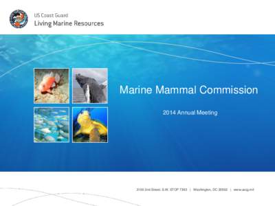 Marine Mammal Commission 2014 Annual Meeting 2100 2nd Street. S.W. STOP 7363 | Washington, DC 20592 | www.uscg.mil  Legacy of Involvement with Marine Mammals