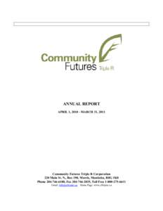 ANNUAL REPORT APRIL 1, [removed]MARCH 31, 2011 Community Futures Triple R Corporation 220 Main St. N., Box 190, Morris, Manitoba, R0G 1K0 Phone[removed], Fax[removed], Toll Free[removed]