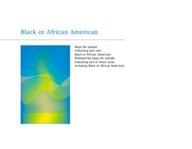 Black or African American Maps for people indicating one race, Black or African American, followed by maps for people indicating one or more races