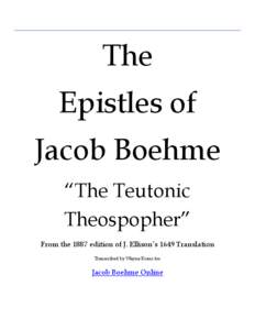 The Epistles of Jacob Boehme “The Teutonic Theospopher” From the 1887 edition of J. Ellison’s 1649 Translation