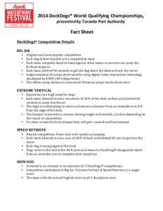 2014	
  DockDogs®	
  World	
  Qualifying	
  Championships,	
   presented	
  by	
  Toronto	
  Port	
  Authority	
  	
   	
  Fact	
  Sheet	
   DockDogs®	
  Competition	
  Details	
   	
   BIG	
  AIR	
 