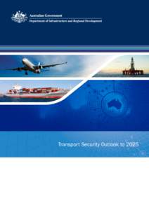 Transport Security Outlook to 2025  © Commonwealth of Australia 2014 ISBN:  AUGUST 2014/INFRA2168 Ownership of intellectual property rights in this publication: Unless otherwise noted, copyright (and o