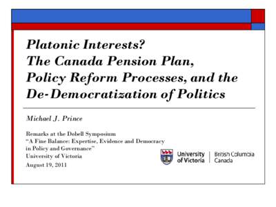 Platonic Interests? The Canada Pension Plan, Policy Reform Processes, and the De-Democratization of Politics Michael J. Prince Remarks at the Dobell Symposium