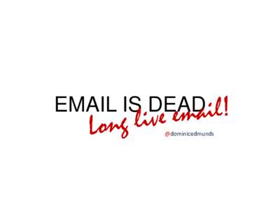 EMAIL IS DEAD @dominicedmunds @dominicedmunds  EMAIL IS DEAD