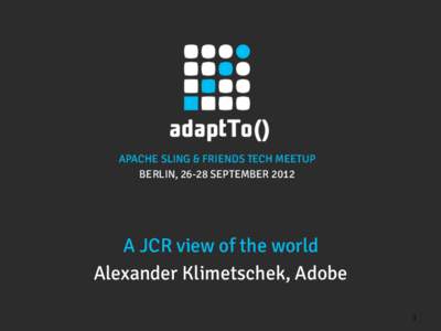 APACHE SLING & FRIENDS TECH MEETUP BERLIN, 26-28 SEPTEMBER 2012 A JCR view of the world Alexander Klimetschek, Adobe 1
