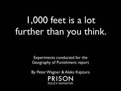 1,000 feet is a lot further than you think. Experiments conducted for the Geography of Punishment report By Peter Wagner & Aleks Kajstura