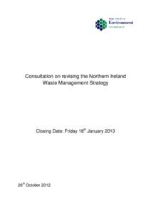 Consultation on revising the Northern Ireland Waste Management Strategy Closing Date: Friday 18th January26th October 2012