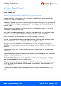 News Release Minister Tony Piccolo Minister for Road Safety Monday, 2 February, 2015  Safety to be improved along Bay Road, Mount Gambier