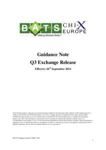 Guidance Note Q3 Exchange Release Effective 26th September 2014 BATS Trading Limited is a Recognised Investment Exchange regulated by the Financial Conduct Authority. BATS Trading Limited is a wholly-owned subsidiary of 