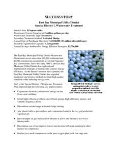 SUCCESS STORY East Bay Municipal Utility District Special District 1, Wastewater Treatment Service Area: 83 square miles Wastewater System Capacity: 415 million gallons per day Wastewater Treatment Type: Secondary