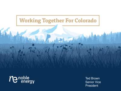Ted Brown Senior Vice President About Noble Energy •