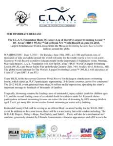 FOR IMMEDIATE RELEASE The C.L.A.Y. Foundation Hosts DC Area’s Leg of World’s Largest Swimming Lesson™ DC Areas’ FIRST WLSL™ Set to Break New World Record on June 18, 2013. Largest Simultaneous Swim Lesson Sends