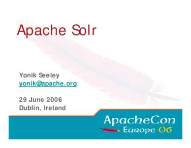 Apache Solr Yonik Seeley [removed] 29 June 2006 Dublin, Ireland