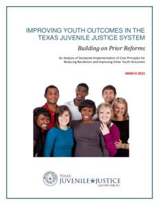 IMPROVING YOUTH OUTCOMES IN THE TEXAS JUVENILE JUSTICE SYSTEM Building on Prior Reforms An Analysis of Statewide Implementation of Core Principles for Reducing Recidivism and Improving Other Youth Outcomes