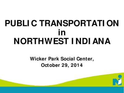 PUBLIC TRANSPORTATION in NORTHWEST INDIANA Wicker Park Social Center, October 29, 2014
