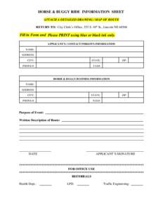 HORSE & BUGGY RIDE INFORMATION SHEET ATTACH A DETAILED DRAWING / MAP OF ROUTE RETURN TO: City Clerk’s Office, 555 S. 10th St., Lincoln NE[removed]Fill in Form and Please PRINT using blue or black ink only. APPLICANT’S 