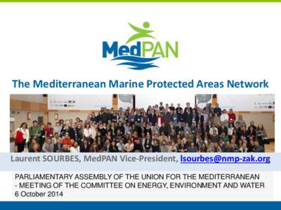 The Mediterranean Marine Protected Areas Network  Laurent SOURBES, MedPAN Vice-President, [removed] PARLIAMENTARY ASSEMBLY OF THE UNION FOR THE MEDITERRANEAN - MEETING OF THE COMMITTEE ON ENERGY, ENVIRONMENT A