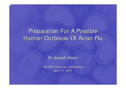 Preparation For A Possible Human Outbreak Of Avian Flu Dr Joseph Kwan HKIOEH Technical Conference April 14, 2007
