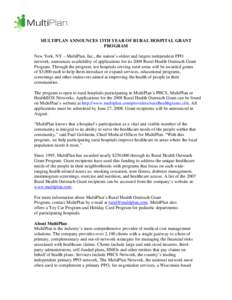 MULTIPLAN ANNOUNCES 13TH YEAR OF RURAL HOSPITAL GRANT PROGRAM New York, NY – MultiPlan, Inc., the nation’s oldest and largest independent PPO network, announces availability of applications for its 2008 Rural Health 