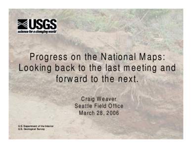 Progress on the National Maps: Looking back to the last meeting and forward to the next. Craig Weaver Seattle Field Office March 28, 2006