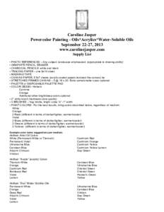 Caroline Jasper Powercolor Painting - Oils*Acrylics*Water-Soluble Oils September 22-27, 2013 www.carolinejasper.com Supply List • PHOTO REFERENCES – Any subject; landscape emphasized. (appropriate to drawing ability)