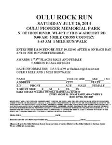 OULU ROCK RUN SATURDAY JULY 26, 2014 OULU PIONEER MEMORIAL PARK N. OF IRON RIVER, WI-JCT CTH B & AIRPORT RD 9:00 AM 3 MILE CROSS COUNTRY 9:45 AM 1 MILE RUN/WALK