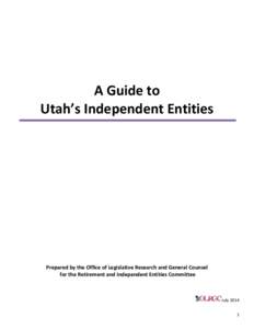 A Guide to Utah’s Independent Entities Prepared by the Office of Legislative Research and General Counsel for the Retirement and Independent Entities Committee