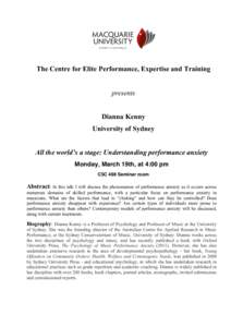 The Centre for Elite Performance, Expertise and Training presents Dianna Kenny University of Sydney All the world’s a stage: Understanding performance anxiety Monday, March 19th, at 4:00 pm