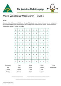 The Australian Made Campaign  Max’s Wondrous Wordsearch – level 1 Name: Can you find all the words hidden in the grid? Once you have found them, write the remaining letters from left to right (beginning at the top le