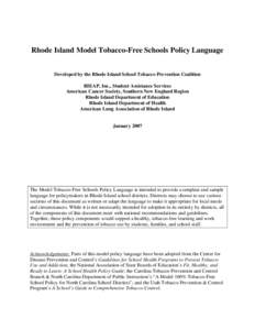 Rhode Island Model Tobacco-Free Schools Policy Language Developed by the Rhode Island School Tobacco Prevention Coalition RIEAP, Inc., Student Assistance Services American Cancer Society, Southern New England Region Rhod