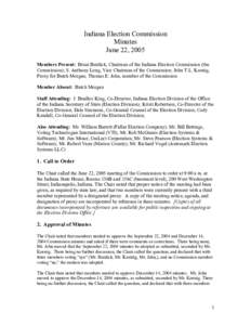 Indiana Election Commission Minutes June 22, 2005 Members Present: Brian Burdick, Chairman of the Indiana Election Commission (the Commission); S. Anthony Long, Vice Chairman of the Commission; John T.L. Koenig, Proxy fo