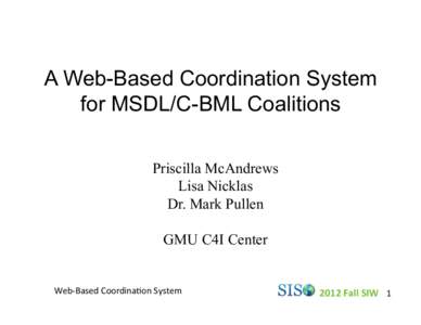 A Web-Based Coordination System for MSDL/C-BML Coalitions Priscilla McAndrews Lisa Nicklas Dr. Mark Pullen GMU C4I Center
