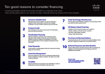 Ten good reasons to consider financing Financing provides significant business benefits to companies of all sizes. Here are ten good reasons you should consider a flexible financing solution from Cisco Capital: 1