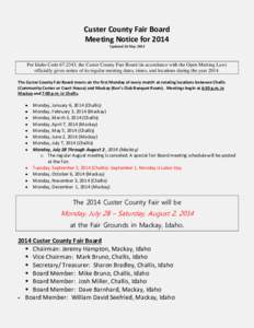 Custer County Fair Board Meeting Notice for 2014 Updated 26 May 2014 Per Idaho Code[removed], the Custer County Fair Board (in accordance with the Open Meeting Law) officially gives notice of its regular meeting dates, ti