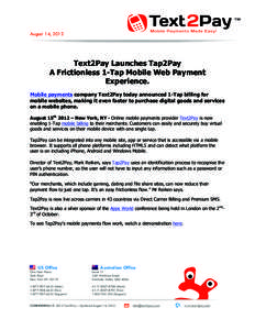 August 14, 2012  Text2Pay Launches Tap2Pay A Frictionless 1-Tap Mobile Web Payment Experience. Mobile payments company Text2Pay today announced 1-Tap billing for