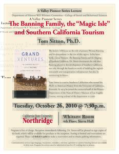 A Valley Pioneer Series Lecture Department of History/W.P. Whitsett Committee • College of Social and Behavioral Sciences The Banning Family, the “Magic Isle” and Southern California Tourism Tom Sitton, Ph.D.