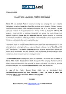 2 December[removed]PLANET ARK LAUNCHES FESTIVE RECYCLING Planet Ark and Australia Post will launch an exciting new campaign this year – Festive Recycling - to replace the Cards 4 Planet Ark campaign, which started in 199