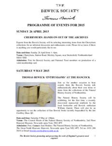PROGRAMME OF EVENTS FOR 2015 SUNDAY 26 APRIL 2015 CHERRYBURN: HANDS ON OUT OF THE ARCHIVES Experts from the Bewick Society will be selecting interesting items from the Cherryburn collections for an informal discussion an