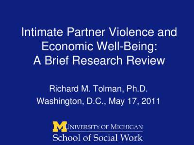 Intimate Partner Violence and Economic Well-Being: A Brief Research Review Richard M. Tolman, Ph.D. Washington, D.C., May 17, 2011