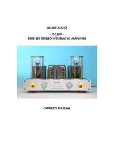 ALLNIC AUDIO - T-1500 300B SET STEREO INTEGRATED AMPLIFIER OWNER’S MANUAL  ALLNIC AUDIO