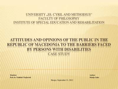 UNIVERSITY „SS. CYRIL AND METHODIUS“ FACULTY OF PHILOSOPHY INSTITUTE OF SPECIAL EDUCATION AND REHABILITATION ATTITUDES AND OPINIONS OF THE PUBLIC IN THE REPUBLIC OF MACEDONIA TO THE BARRIERS FACED