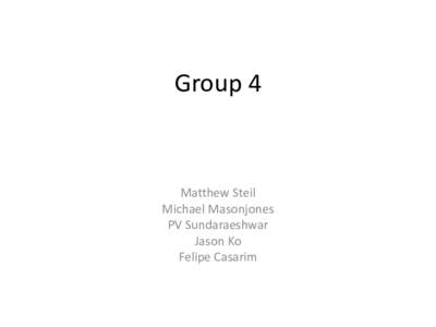 Group 4  Matthew Steil Michael Masonjones PV Sundaraeshwar Jason Ko