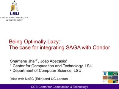 Being Optimally Lazy: The case for integrating SAGA with Condor Shantenu Jha12*, João Abecasis1 1 Center for Computation and Technology, LSU 2