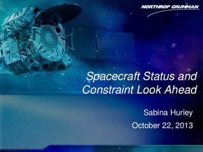 Spacecraft Status and Constraint Look Ahead Sabina Hurley October 22, 2013  Purpose and Agenda